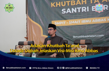 Adakan Khutbah Ta’aruf, Ustadz Uqbah Jelaskan Visi-Misi Ibnu Abbas