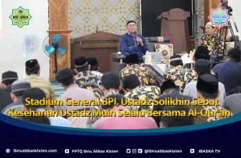 Stadium General BPI, Ustadz Solikhin Sebut Keseharian Ustadz Muin Selalu Bersama Al-Qur’an