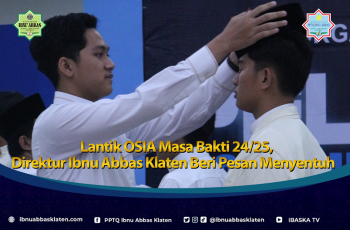 Lantik OSIA Masa Bakti 24/25, Direktur Ibnu Abbas Klaten Beri Pesan Menyentuh