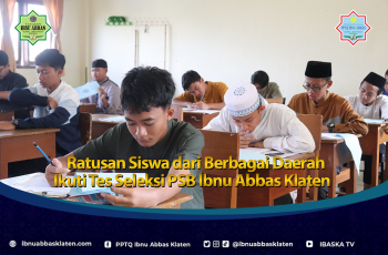 Ratusan Siswa dari Berbagai Daerah Ikuti Tes Seleksi PSB Ibnu Abbas Klaten