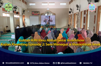 Kuttab-KMI Ibnu Abbas Gelar Roadshow Kajian Parenting Episode 2: Seni Menegur dan Memotivasi Anak