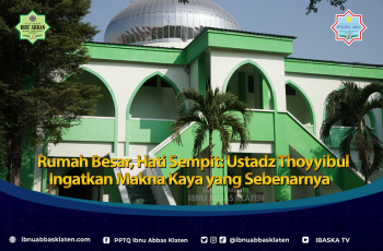 Rumah Besar, Hati Sempit: Ustadz Thoyyibul Ingatkan Makna Kaya yang Sebenarnya