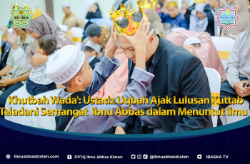 Khutbah Wada’: Ustadz Uqbah Ajak Lulusan Kuttab Teladani Semangat  Ibnu Abbas dalam Menuntut Ilmu