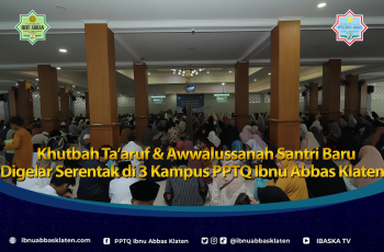 Khutbah Ta’aruf & Awwalussanah Santri Baru Digelar Serentak di 3 Kampus PPTQ Ibnu Abbas Klaten
